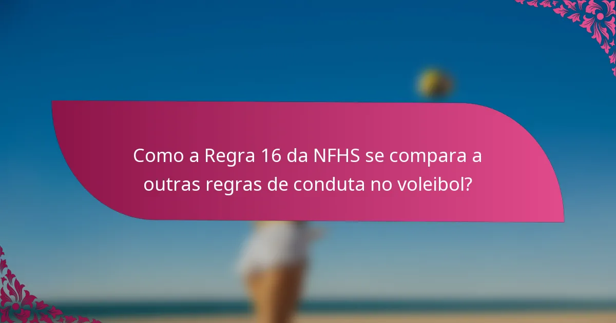Como a Regra 16 da NFHS se compara a outras regras de conduta no voleibol?
