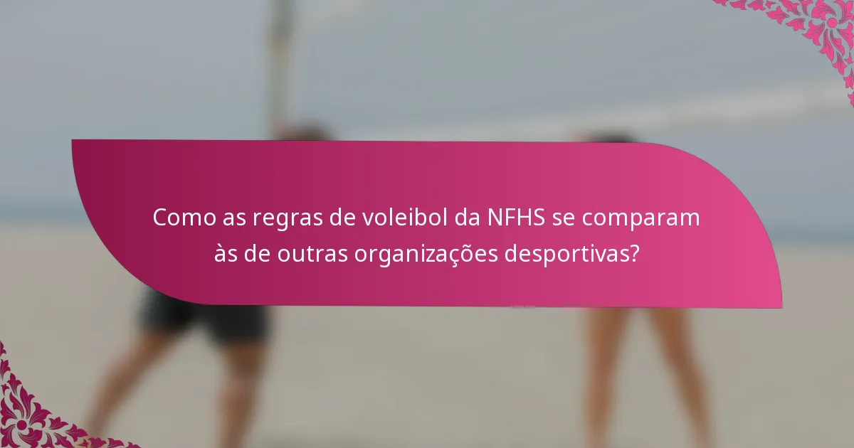 Como as regras de voleibol da NFHS se comparam às de outras organizações desportivas?