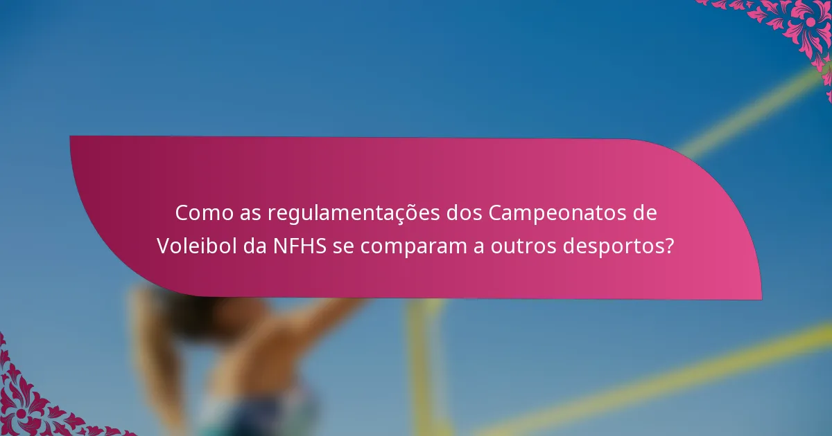 Como as regulamentações dos Campeonatos de Voleibol da NFHS se comparam a outros desportos?