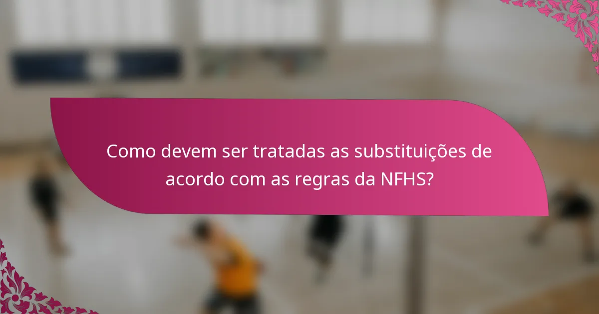 Como devem ser tratadas as substituições de acordo com as regras da NFHS?