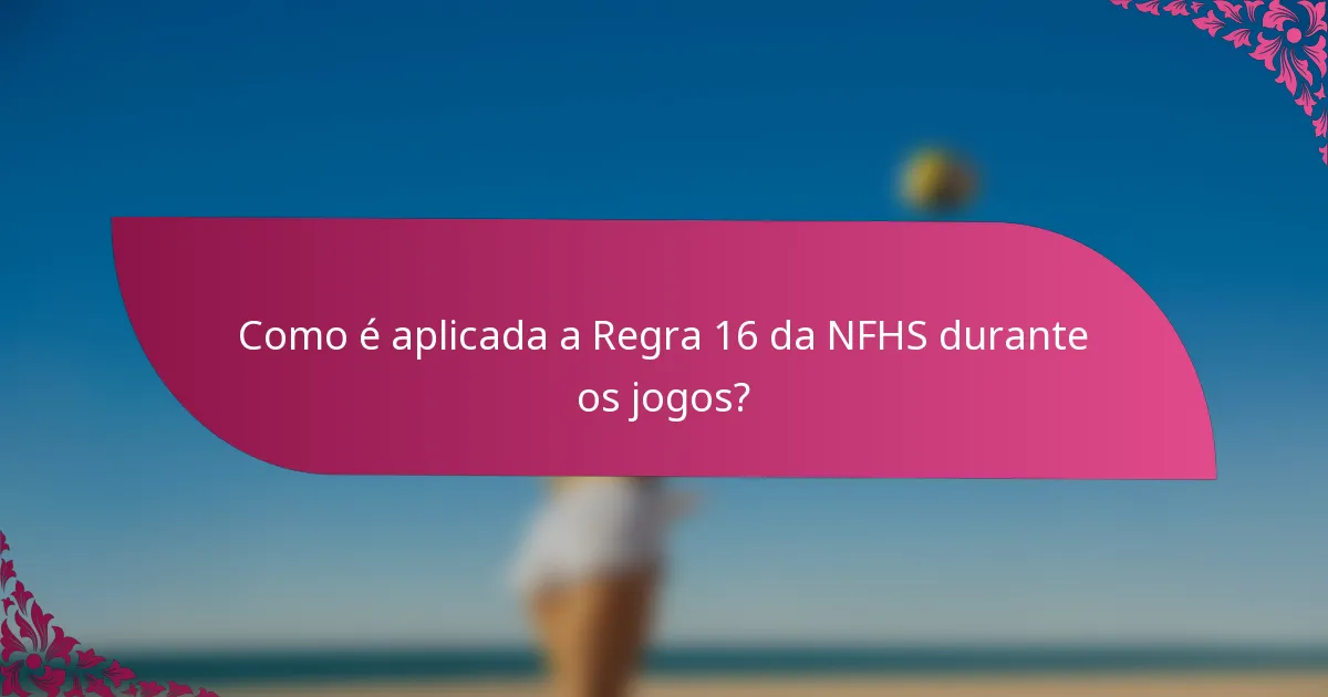 Como é aplicada a Regra 16 da NFHS durante os jogos?