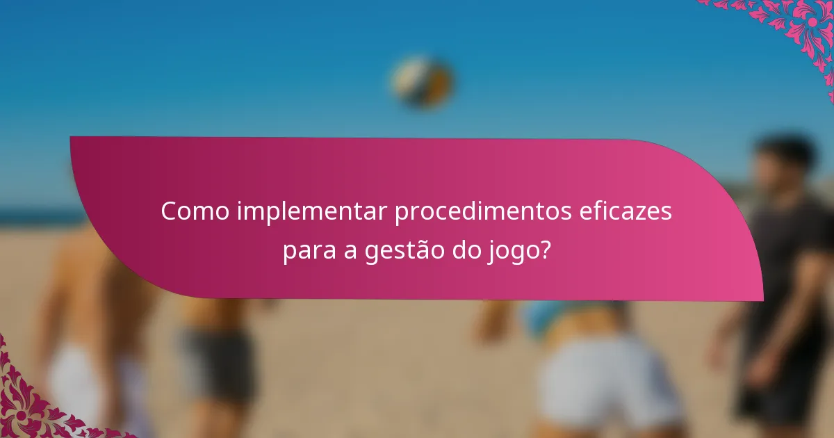 Como implementar procedimentos eficazes para a gestão do jogo?