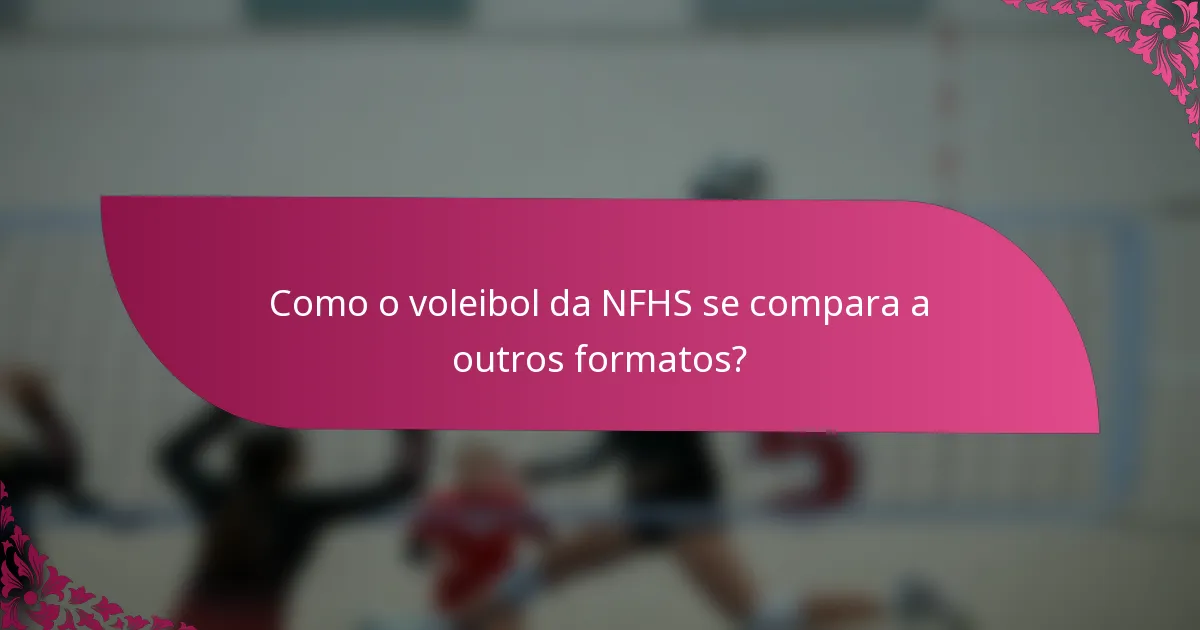 Como o voleibol da NFHS se compara a outros formatos?