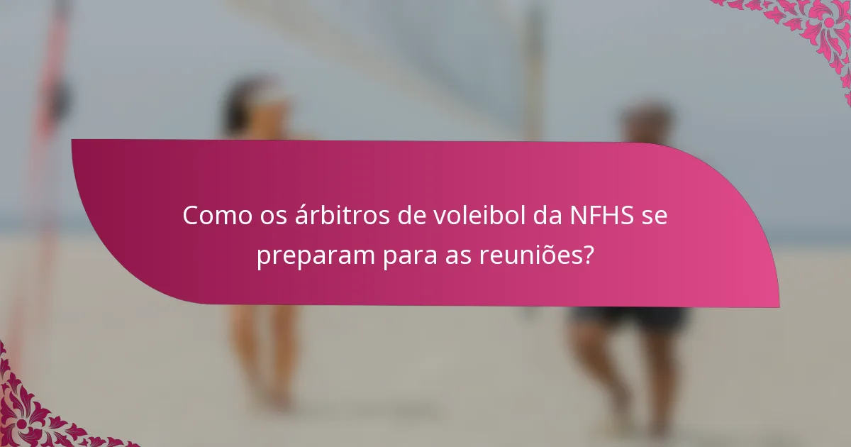 Como os árbitros de voleibol da NFHS se preparam para as reuniões?