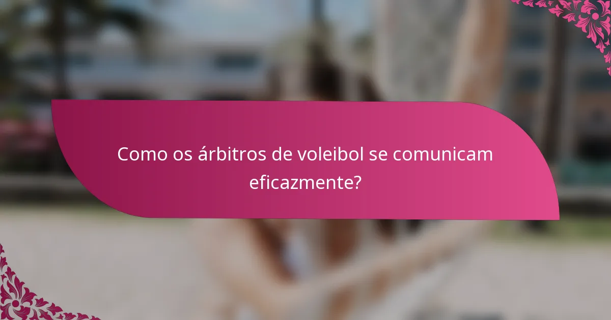 Como os árbitros de voleibol se comunicam eficazmente?