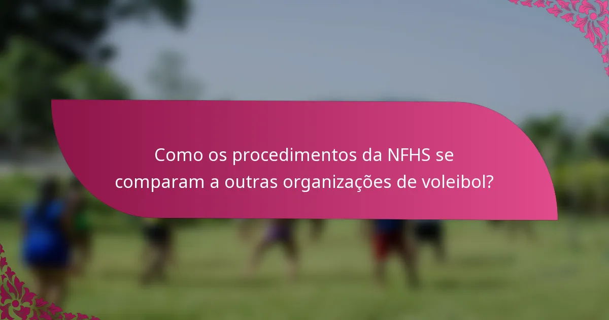 Como os procedimentos da NFHS se comparam a outras organizações de voleibol?
