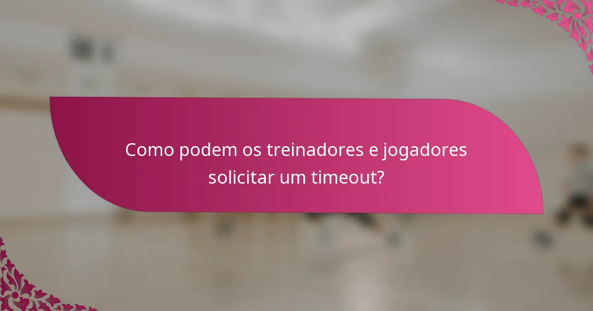 Como podem os treinadores e jogadores solicitar um timeout?