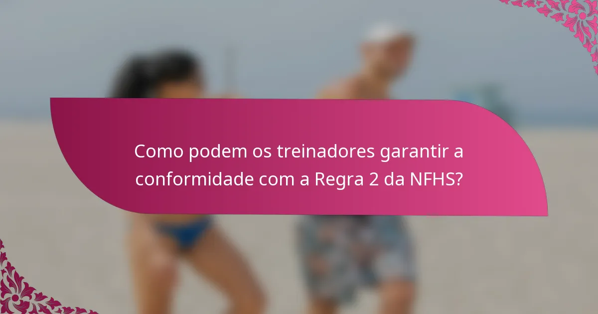 Como podem os treinadores garantir a conformidade com a Regra 2 da NFHS?