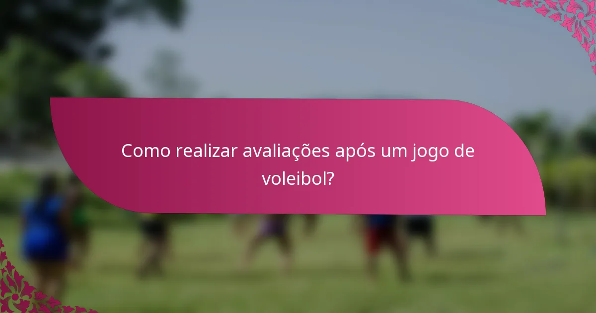 Como realizar avaliações após um jogo de voleibol?