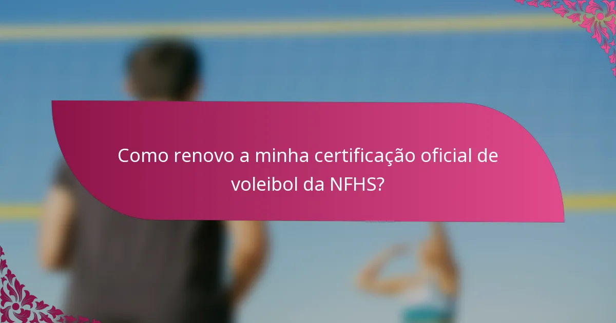Como renovo a minha certificação oficial de voleibol da NFHS?