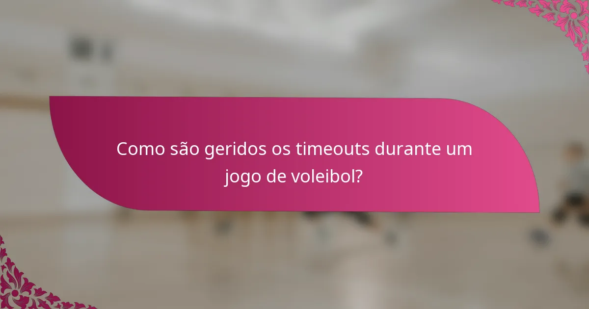 Como são geridos os timeouts durante um jogo de voleibol?