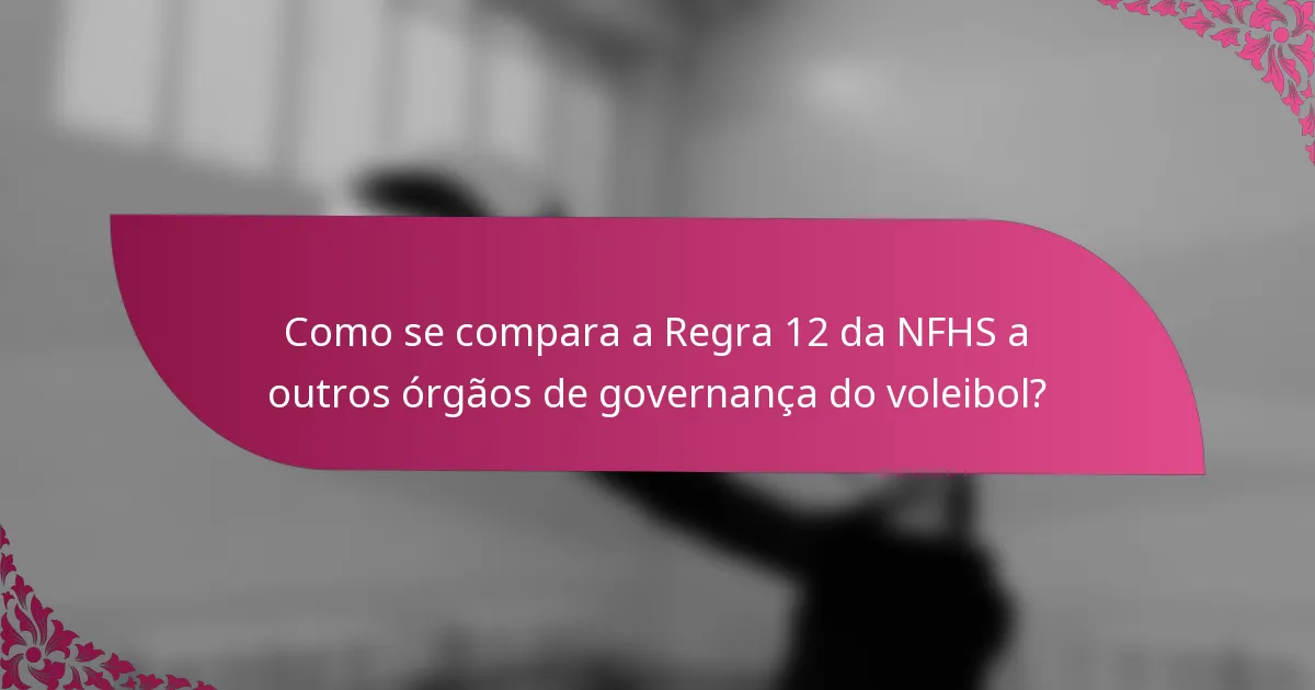 Como se compara a Regra 12 da NFHS a outros órgãos de governança do voleibol?