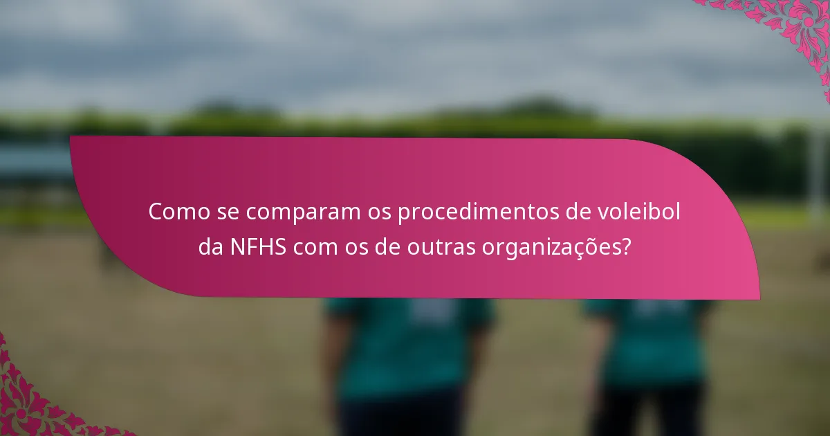 Como se comparam os procedimentos de voleibol da NFHS com os de outras organizações?