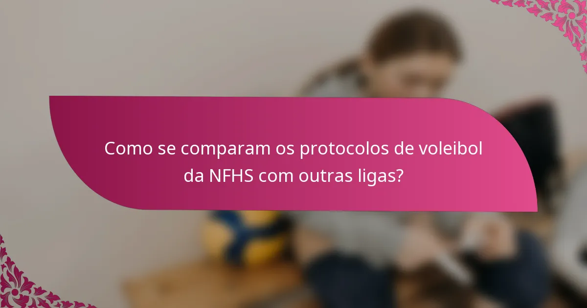 Como se comparam os protocolos de voleibol da NFHS com outras ligas?