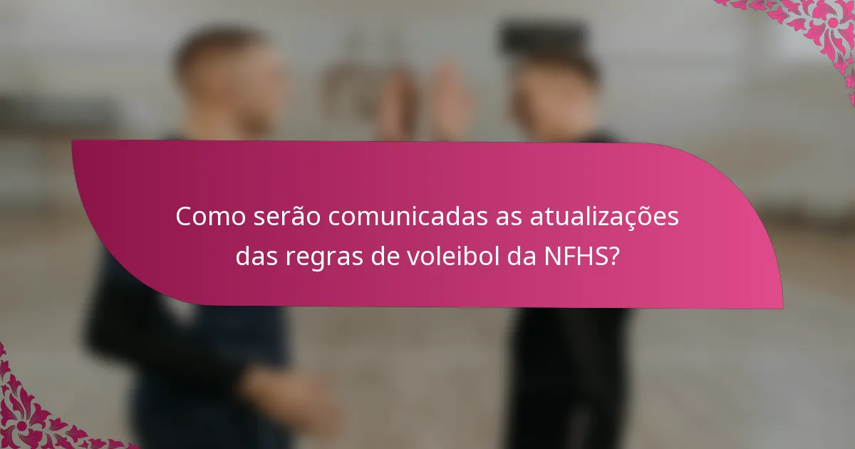 Como serão comunicadas as atualizações das regras de voleibol da NFHS?
