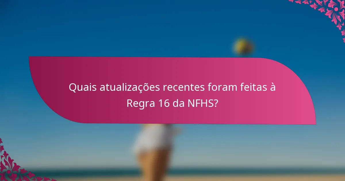 Quais atualizações recentes foram feitas à Regra 16 da NFHS?