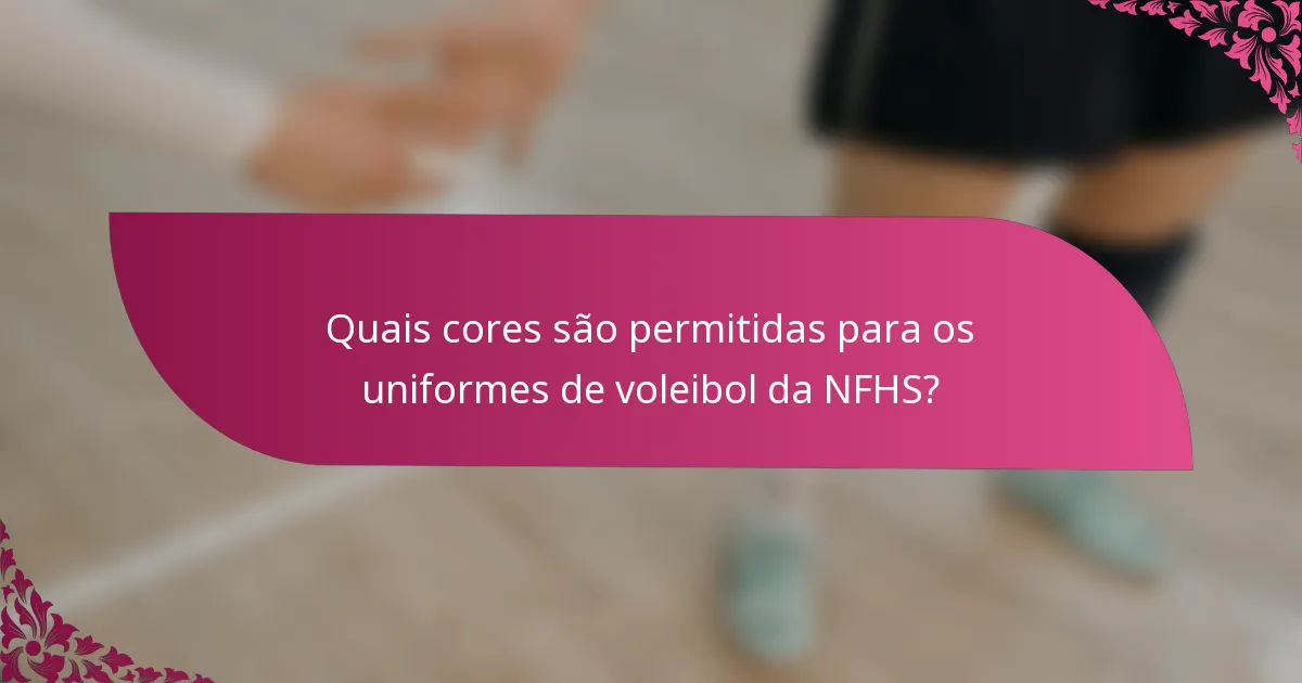 Quais cores são permitidas para os uniformes de voleibol da NFHS?