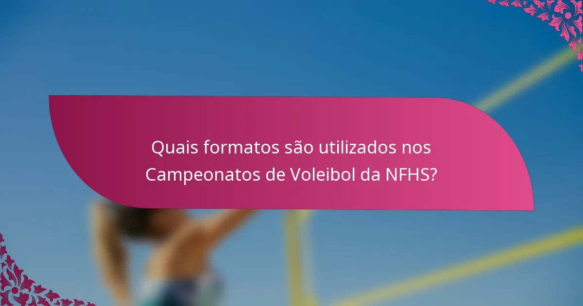 Quais formatos são utilizados nos Campeonatos de Voleibol da NFHS?