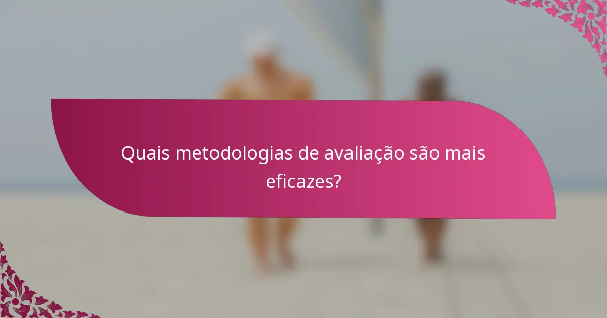 Quais metodologias de avaliação são mais eficazes?