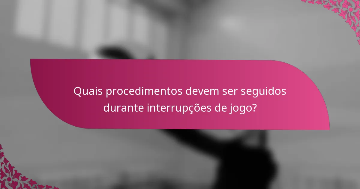 Quais procedimentos devem ser seguidos durante interrupções de jogo?