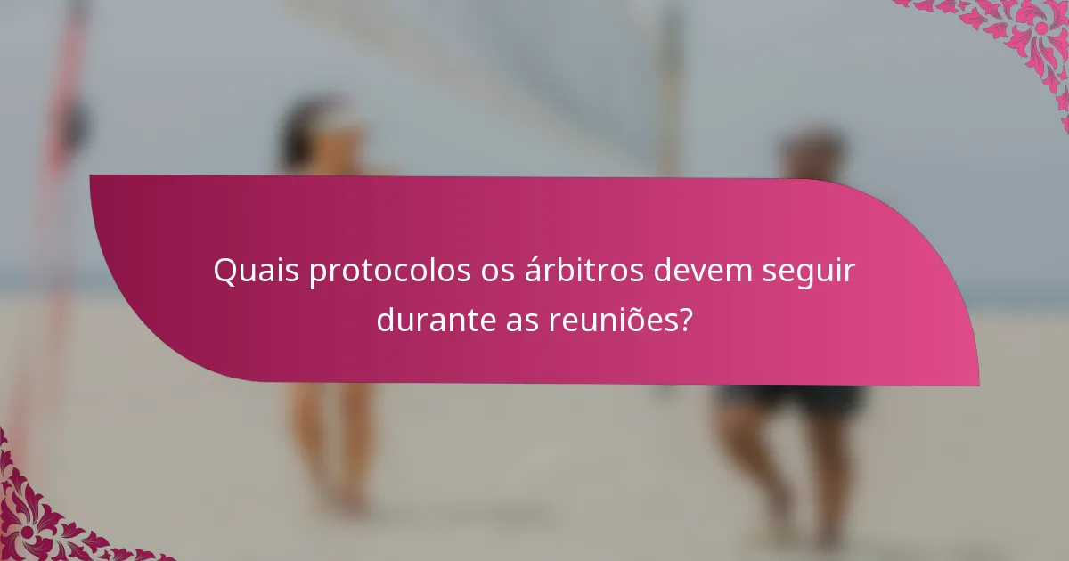 Quais protocolos os árbitros devem seguir durante as reuniões?