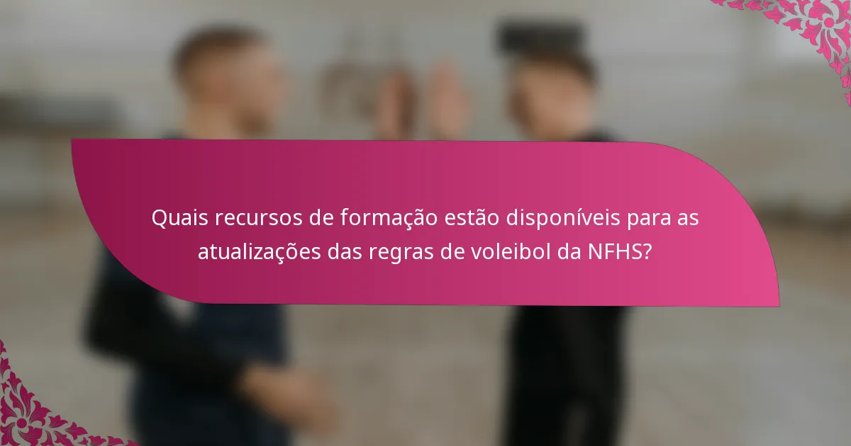 Quais recursos de formação estão disponíveis para as atualizações das regras de voleibol da NFHS?