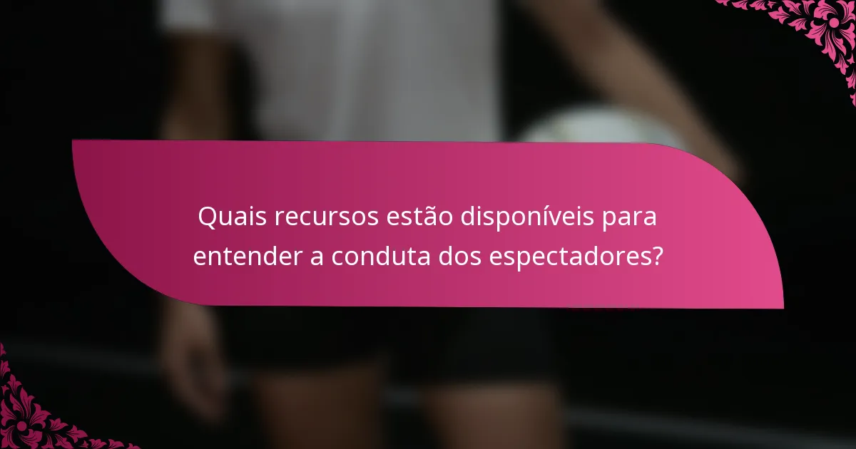 Quais recursos estão disponíveis para entender a conduta dos espectadores?