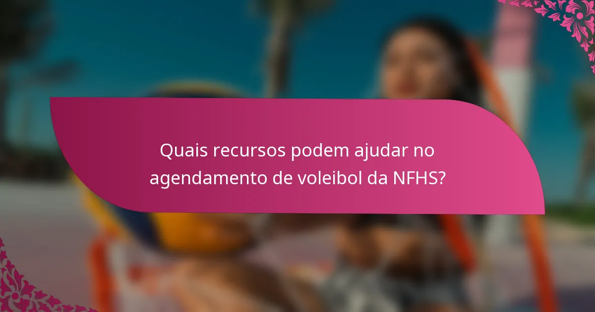 Quais recursos podem ajudar no agendamento de voleibol da NFHS?