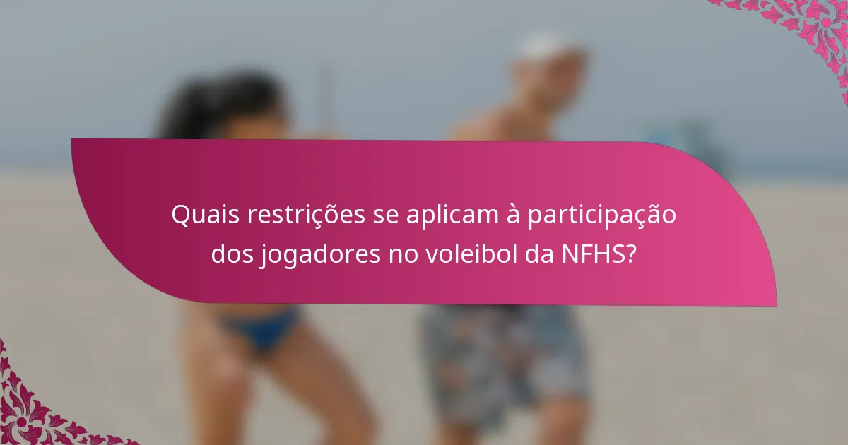 Quais restrições se aplicam à participação dos jogadores no voleibol da NFHS?