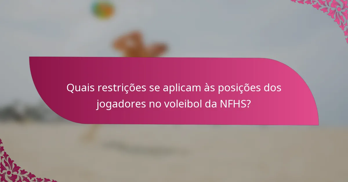 Quais restrições se aplicam às posições dos jogadores no voleibol da NFHS?
