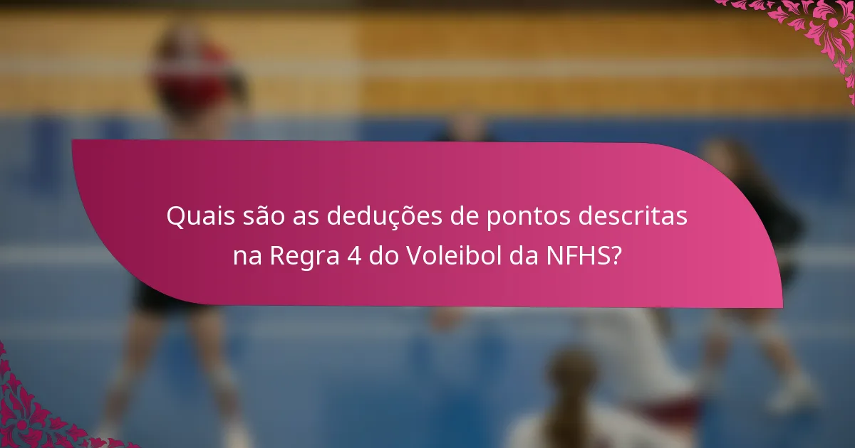 Quais são as deduções de pontos descritas na Regra 4 do Voleibol da NFHS?