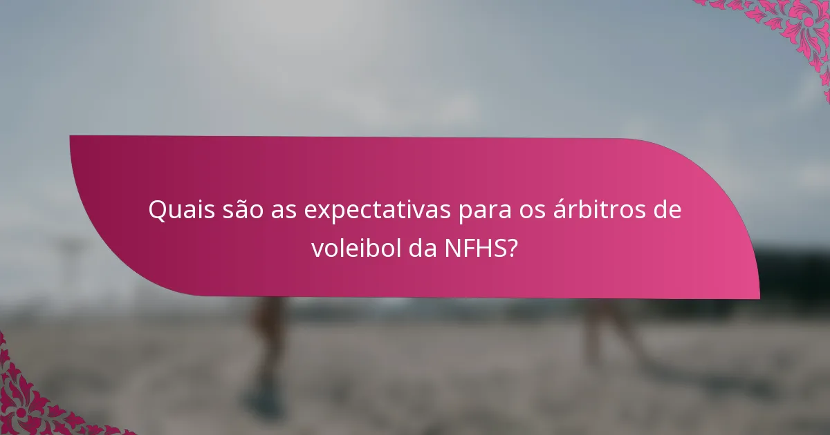 Quais são as expectativas para os árbitros de voleibol da NFHS?