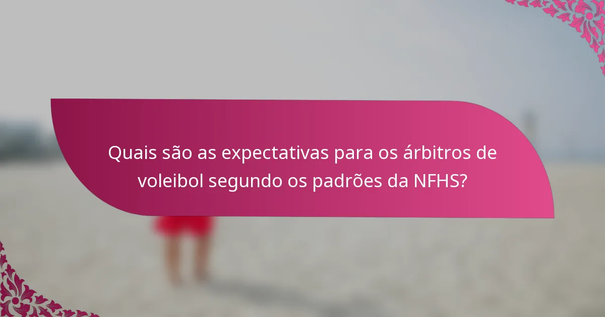 Quais são as expectativas para os árbitros de voleibol segundo os padrões da NFHS?