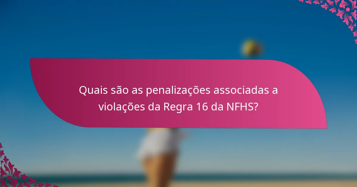Quais são as penalizações associadas a violações da Regra 16 da NFHS?