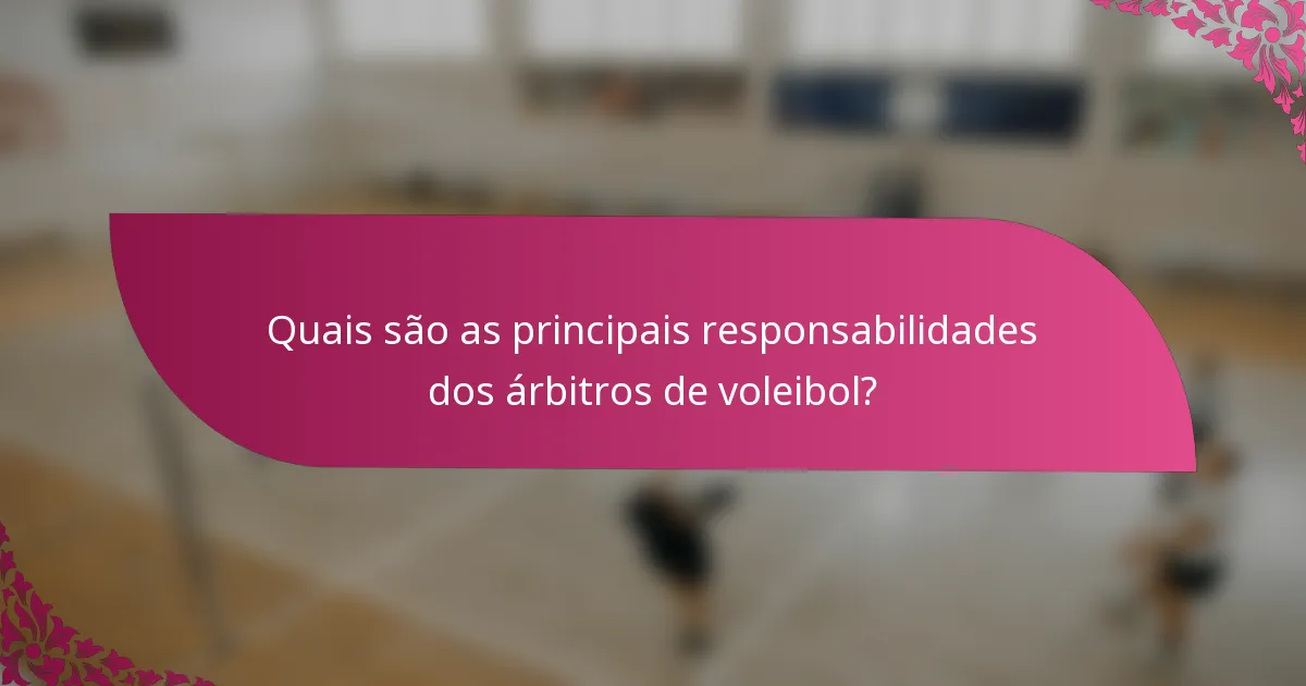 Quais são as principais responsabilidades dos árbitros de voleibol?