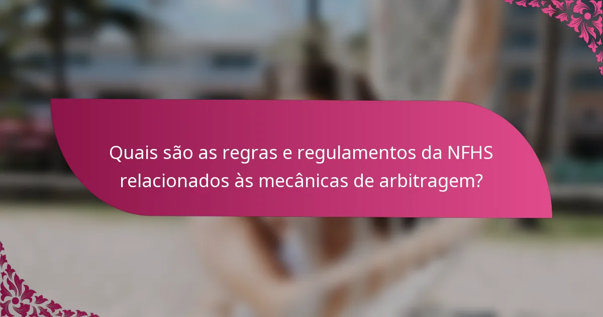 Quais são as regras e regulamentos da NFHS relacionados às mecânicas de arbitragem?