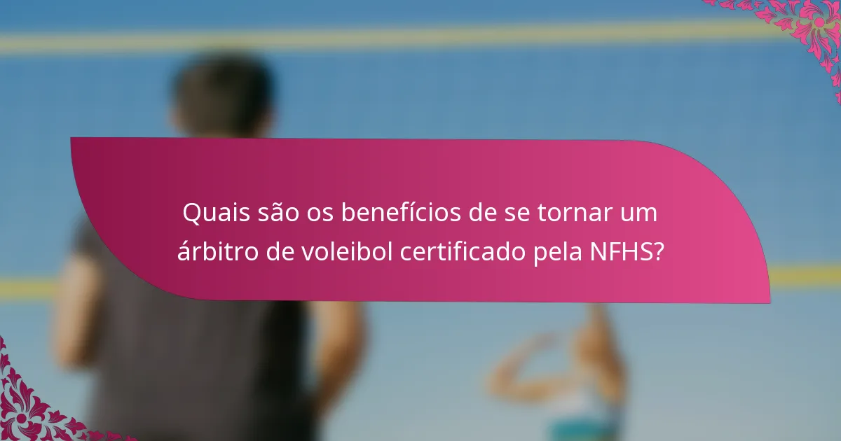 Quais são os benefícios de se tornar um árbitro de voleibol certificado pela NFHS?