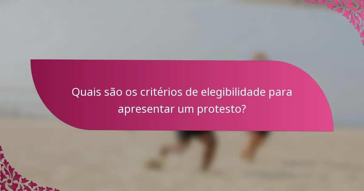Quais são os critérios de elegibilidade para apresentar um protesto?