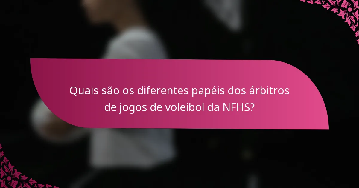 Quais são os diferentes papéis dos árbitros de jogos de voleibol da NFHS?