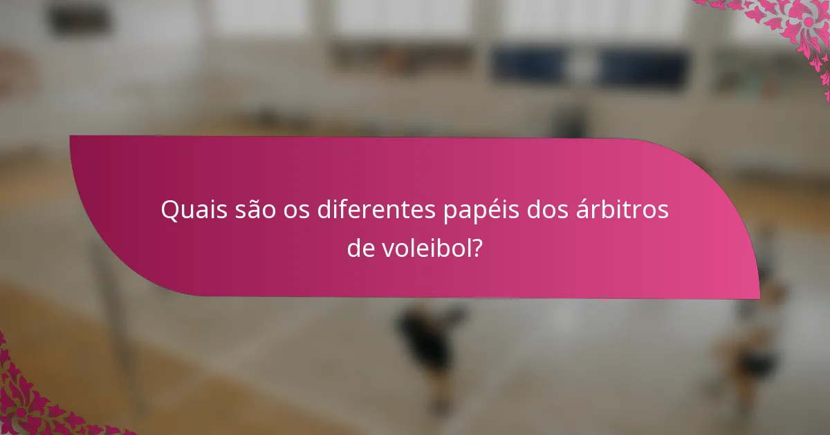 Quais são os diferentes papéis dos árbitros de voleibol?