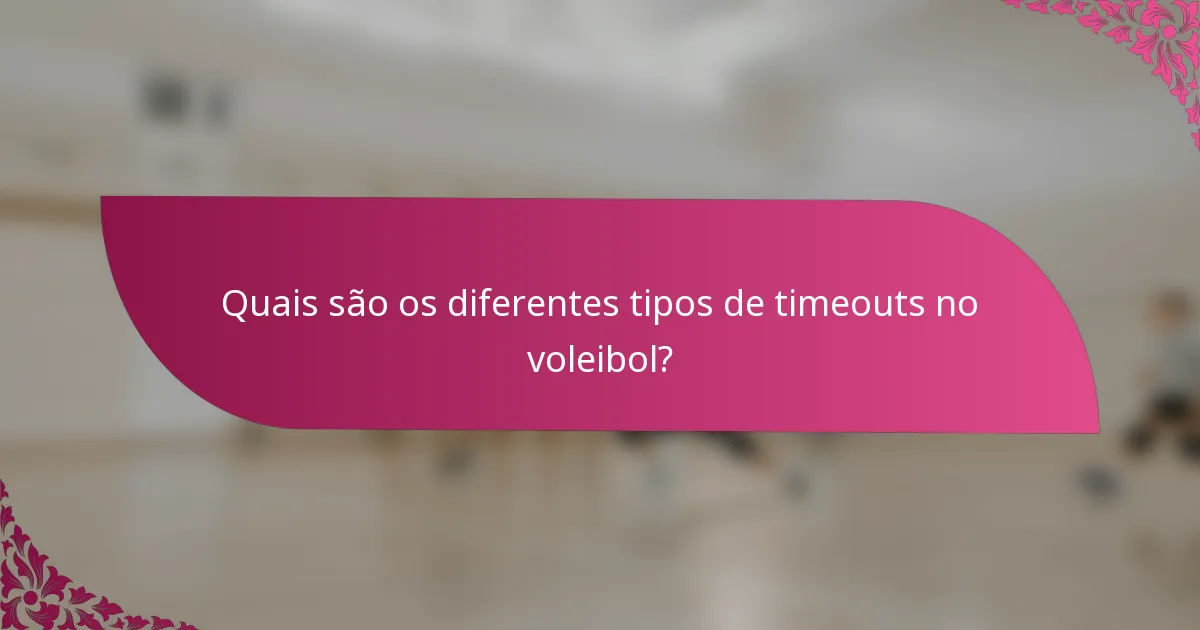 Quais são os diferentes tipos de timeouts no voleibol?
