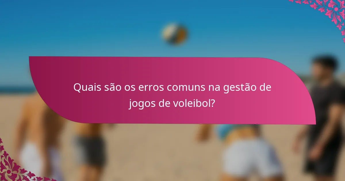 Quais são os erros comuns na gestão de jogos de voleibol?