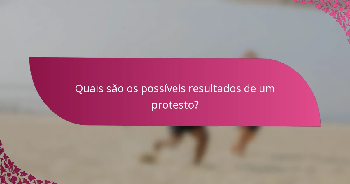 Quais são os possíveis resultados de um protesto?
