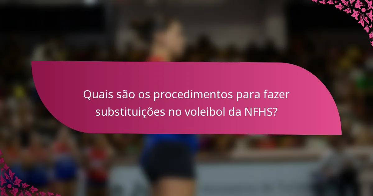 Quais são os procedimentos para fazer substituições no voleibol da NFHS?