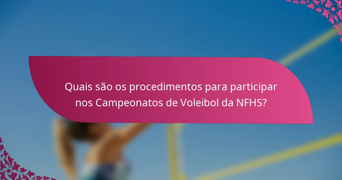 Quais são os procedimentos para participar nos Campeonatos de Voleibol da NFHS?