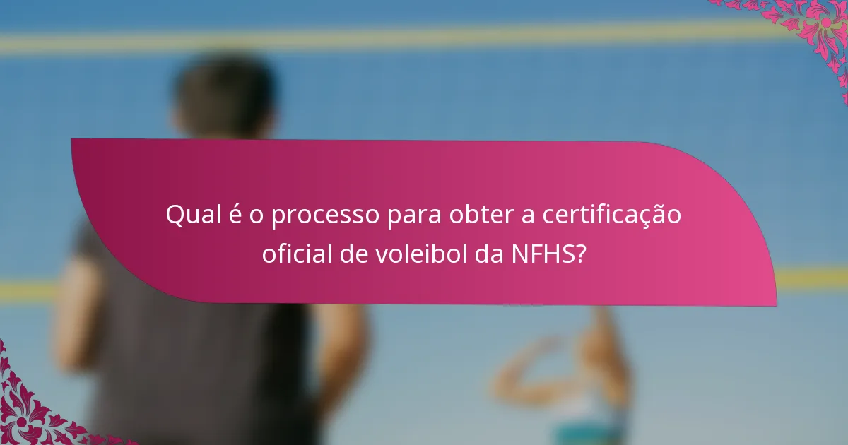 Qual é o processo para obter a certificação oficial de voleibol da NFHS?