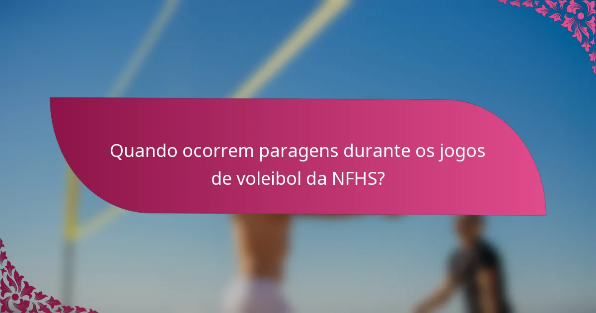 Quando ocorrem paragens durante os jogos de voleibol da NFHS?