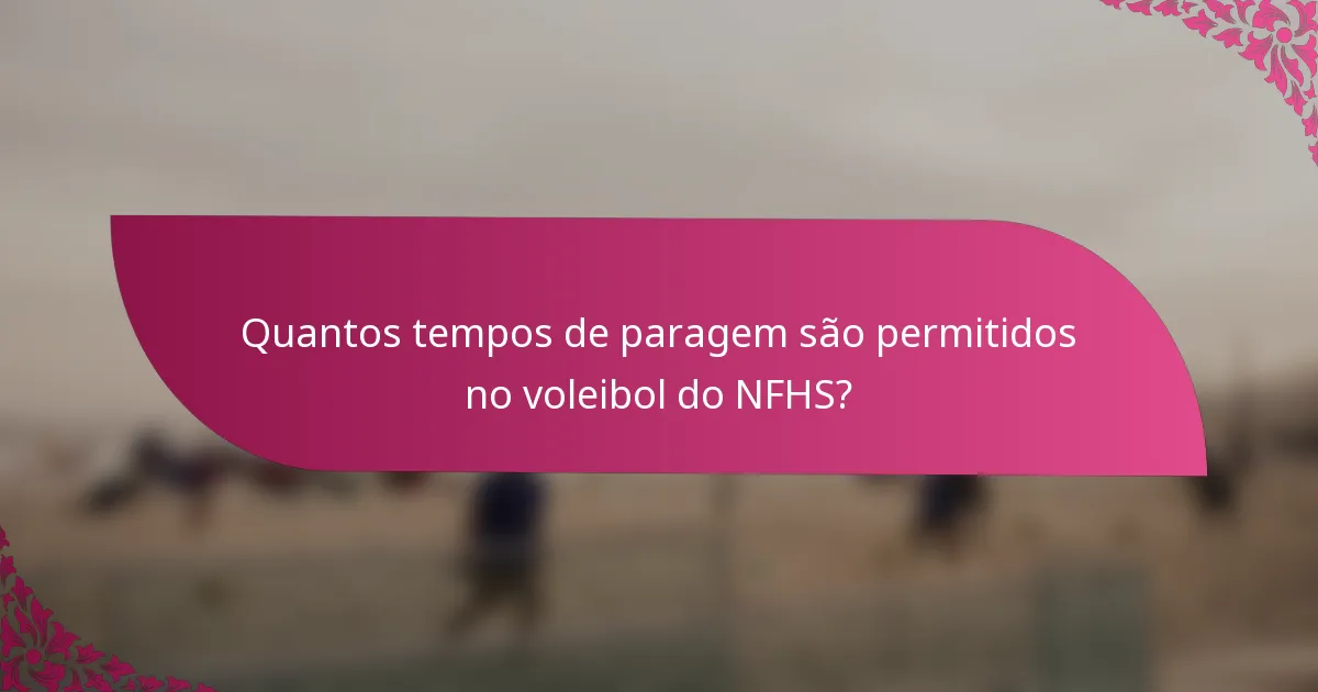 Quantos tempos de paragem são permitidos no voleibol do NFHS?