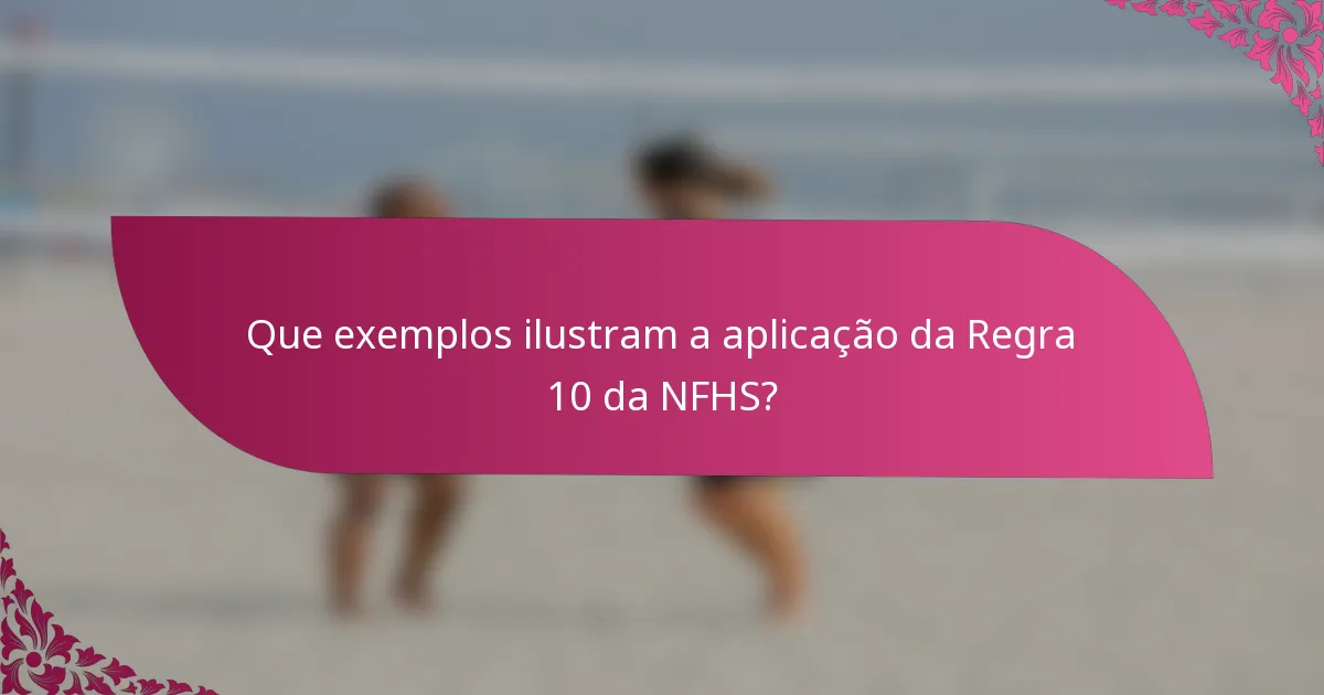 Que exemplos ilustram a aplicação da Regra 10 da NFHS?