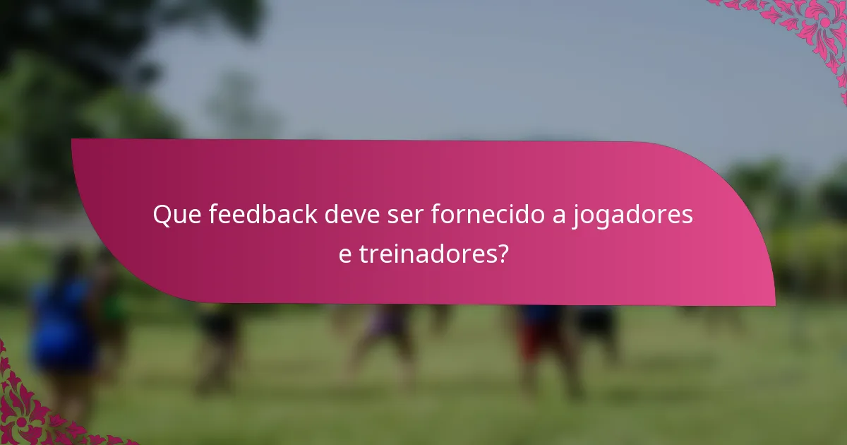 Que feedback deve ser fornecido a jogadores e treinadores?